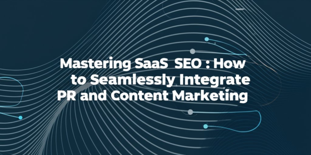 how to integrate pr and content marketing for saas seo